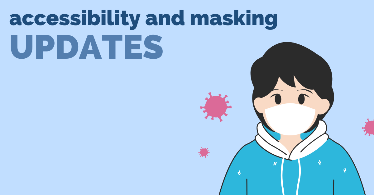 text saying accessibility and masking updates and image of a person wearing a disposable face mask